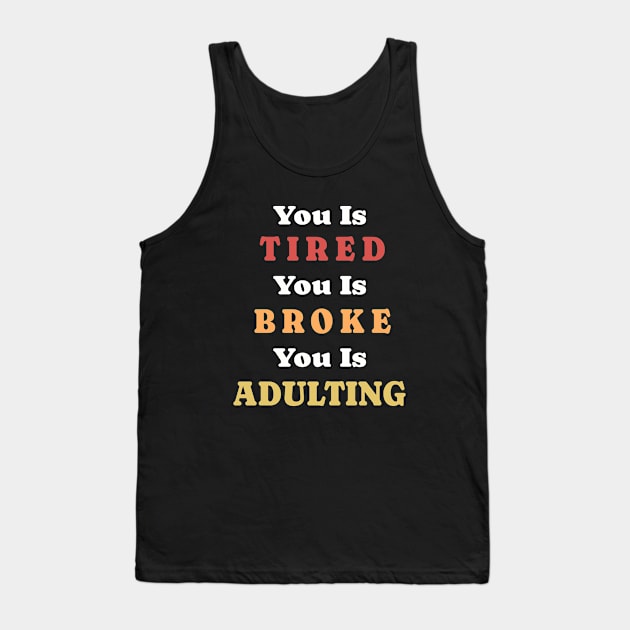 You Is Tired You Is Broke You Is Adulting Tank Top by Delta V Art